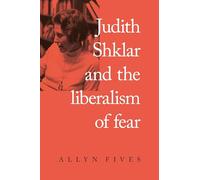 Judith Shklar and the Liberalism of Fear