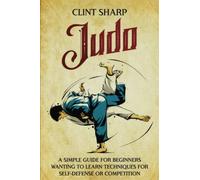 Judo: A Simple Guide for Beginners Wanting to Learn Techniques for Self-Defense or Competition (Mix Martial Arts)