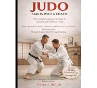 JUDO START WITH A COACH: The Complete Beginner's Guide to Learning Judo Safely at Home , Master Breakfalls, Build Confidence, and Discover Your ... Style Through Simple Step-by-Step Coaching