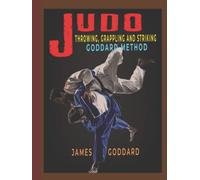 Judo: Throwing, Grappling and Striking: Goddard Method