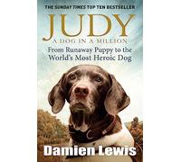 Judy: A Dog in a Million : From Runaway Puppy to the World's Most Heroic Dog