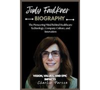 JUDY FAULKNER BIOGRAPHY: The Pioneering Mind Behind Healthcare Technology, Company Culture, and Innovation