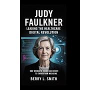 JUDY FAULKNER: Leading the Healthcare Digital Revolution: One Woman’s Vision and Drive to Transform Medicine