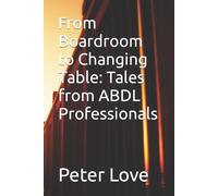 Judy Love From Boardroom to Changing Table: Tales from ABDL Professionals Judy Love Multicolor
