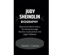 JUDY SHEINDLIN BIOGRAPHY: Beyond the Bench How a No-Nonsense Judge Became a Cultural Icon and Legal Trailblazer