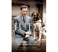 Judy: The Unforgettable Story of the Dog Who Went to War and Became a True Hero