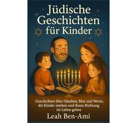 Jüdische Geschichten für Kinder: Geschichten über Glauben, Mut und Werte, die Kinder stärken und ihnen Richtung im Leben geben
