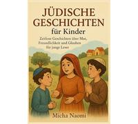 JÜDISCHE GESCHICHTEN für Kinder: Zeitlose Geschichten über Mut, Freundlichkeit und Glauben für junge Leser