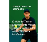 Juega como un Campeón: El Viaje del Tenista Entrenamiento Mental, Táctico y Técnico para Atletas Juveniles y Competitivos: 2 (Championship Tennis Strategy Series)