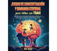 Juegos de concentración y gimnasia cerebral para niños con TDAH: 202 ejercicios y actividades divertidas para reforzar la concentración y potenciar el pensamiento crítico