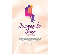 Juegos de Sexo para Parejas: La guía definitiva para aprender el arte de hacer el amor, conectar profundamente con tu amante y dar placer a tu pareja ... with Your Lover and Give Pleasure to Your P