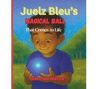Juelz Bleu's Magical Ball That Comes to Life: A Magical Children's Book About and Courage and Confidence