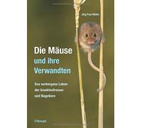 Jürg Paul Die Mäuse und ihre Verwandten: Das verborgene Leben d (Hardback)