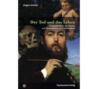 Jürgen Gri Der Tod und das Leben: Vergänglichkeit als Chance zu (Paperback)