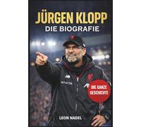 Jürgen Klopp: Die unerzählte Geschichte des unerbittlichsten Anführers des Fußballs