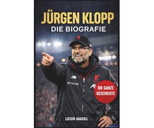 Jürgen Klopp: Die unerzählte Geschichte des unerbittlichsten Anführers des Fußballs
