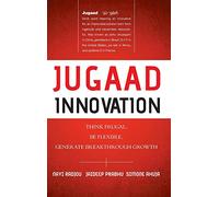 Jugaad Innovation: Think Frugal, Be Flexible, Generate Breakthrough Growth: Think Frugal, Be Flexible, Generate Breakthrough Growth