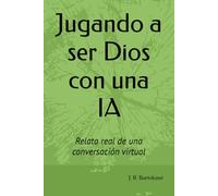 Jugando a ser Dios con una IA: Relato real de una conversación virtual