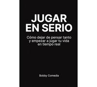 JUGAR EN SERIO: Cómo dejar de pensar tanto y empezar a jugar tu vida en tiempo real