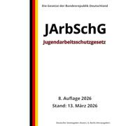 Jugendarbeitsschutzgesetz - JArbSchG, 8. Auflage 2026: Die Gesetze der Bundesrepublik Deutschland