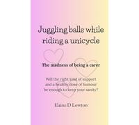 Juggling balls while riding a unicycle: The madness of being a carer