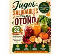 Jugos Saludables para el Otoño: 32 recetas naturales y nutritivas con ingredientes de temporada para fortalecer tu bienestar y disfrutar los sabores del otoño.