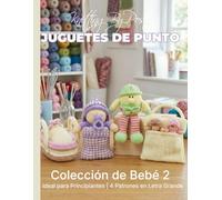 Juguetes de punto: Colección n.º 2 de patrones de punto para bebé - 4 diseños de juguetes en letra grande fáciles de seguir: Edición en lengua española (Knitting by Post - Spanish)