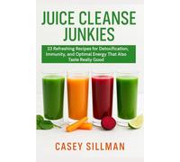 Juice Cleanse Junkies: 23 Refreshing Recipes for Detoxification, Immunity, and Optimal Energy That Also Taste Really Good (Body Cleanse)