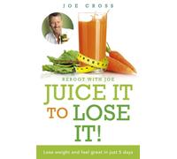 Juice It to Lose It : Lose Weight and Feel Great in Just 5 Days