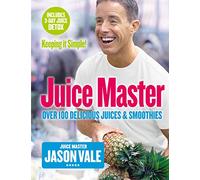 Juice Master Keeping It Simple : Over 100 Delicious Juices and Smoothies