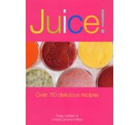 Juice Over 110 Delicious Recipes