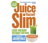 Juice Yourself Slim: Lose Weight Without Dieting: The Healthy Way to Lose Weight Without Dieting
