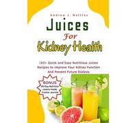 Juices For Kidney Health: 120+ Quick And Easy Nutritious Juices Recipes to Improve Your Kidney Function And Prevent Future Dialysis | Plus A 30-Day Nutrition Calorie Intake Tracker Journal (Bonus)