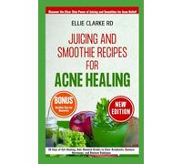 JUICING AND SMOOTHIE RECIPES FOR ACNE HEALING: 30 Days of Gut-Healing, Anti-Blemish Drinks to Clear Breakouts, Balance Hormones, and Restore Radiance