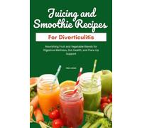 JUICING AND SMOOTHIE RECIPES FOR DIVERTICULITIS: Nourishing Fruit and Vegetable Blends for Digestive Wellness, Gut Health, and Flare-Up Support