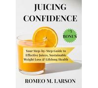 JUICING CONFIDENCE: Your Step by Step Guide to Effective Juices, Sustainable Weight Loss & Lifelong Health