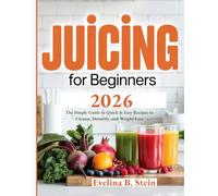 Juicing for Beginners 2026: The Simple Guide to Quick & Easy Recipes to Cleanse, Detoxify, and Weight Loss