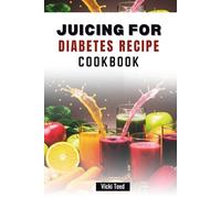 JUICING FOR DIABETES RECIPE COOKBOOK: 60 Low-Glycemic Juices to Support Blood Sugar Balance and Wellness