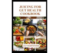 JUICING FOR GUT HEALTH COOKBOOK: Simple Recipes for Everyday Wellness