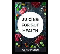 JUICING FOR GUT HEALTH: Delicious Juices for Digestive Health, Gut Repair & Microbiome Balance