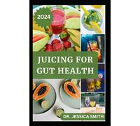 JUICING FOR GUT HEALTH: Healthy Fruits Blended Recipes to Prevent and Reverse Digestive Problems and Improve Gut Microbiome