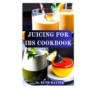 JUICING FOR IBS COOKBOOK: Soothing Juice Recipes to Calm Digestion, Reduce Bloating, and Restore Gut Balance Naturally