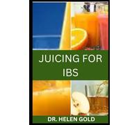 JUICING FOR IBS: Nutritious, Fruits Blends Recipes to Support Gut Health And Improve Digestive System