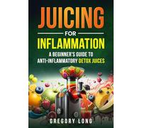 Juicing for Inflammation: A Beginners Guide to Anti-Inflammatory Detox Juices