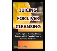 JUICING FOR LIVER CLEANSING: The Complete Healthy Drinks Recipes with 2 -Weeks Plans to Detoxify the Liver