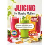 JUICING For Nursing Mothers: Healthy Fruit Extract to Boost Energy Milk Supply and Postpartum Wellness