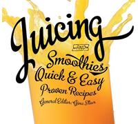 Juicing: Quick & Easy, Proven Recipes