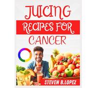 JUICING RECIPES FOR CANCER: Nutrient Rich Juices to Boost Immunity and Promote Wellness
