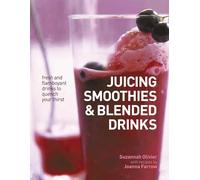 Juicing, Smoothies & Blended Drinks: Fresh and Flamboyant Drinks to Quench Your Thirst