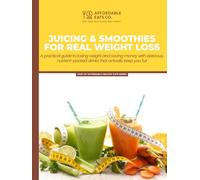Juicing & Smoothies for Real Weight Loss: A Practical Guide to Losing Weight and Saving Money with Delicious, Nutrient-Packed Drinks That Actually Keep You Full (Affordable Healthy Eats Series)